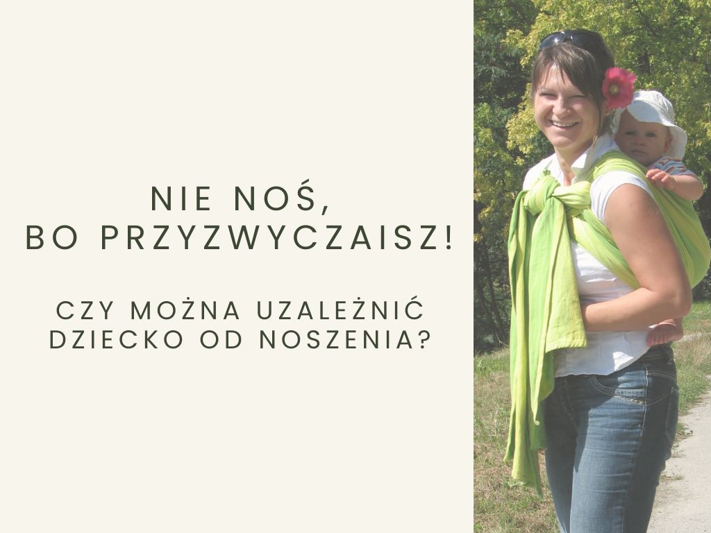 Nie noś, bo przyzwyczaisz! Czy można uzależnić dziecko od noszenia?